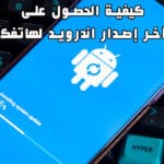 كيفية الحصول على آخر إصدار اندرويد لهاتفك