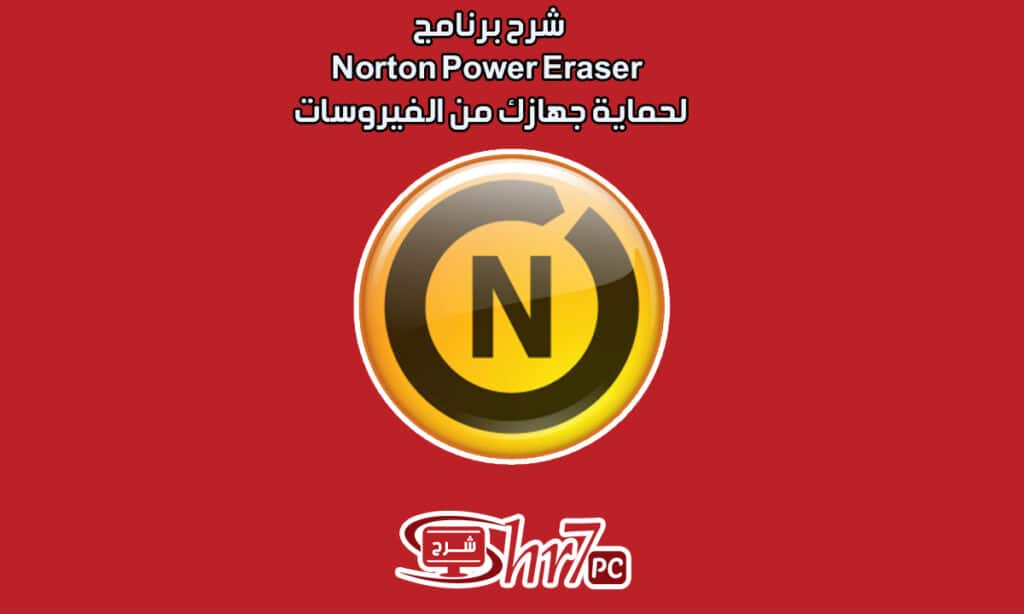 شرح برنامج Norton Power Eraser لحماية جهازك من الفيروسات