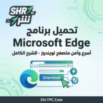 تحميل برنامج Microsoft Edge الإصدار الأخير | تصفح آمن وخفيف على جهازك