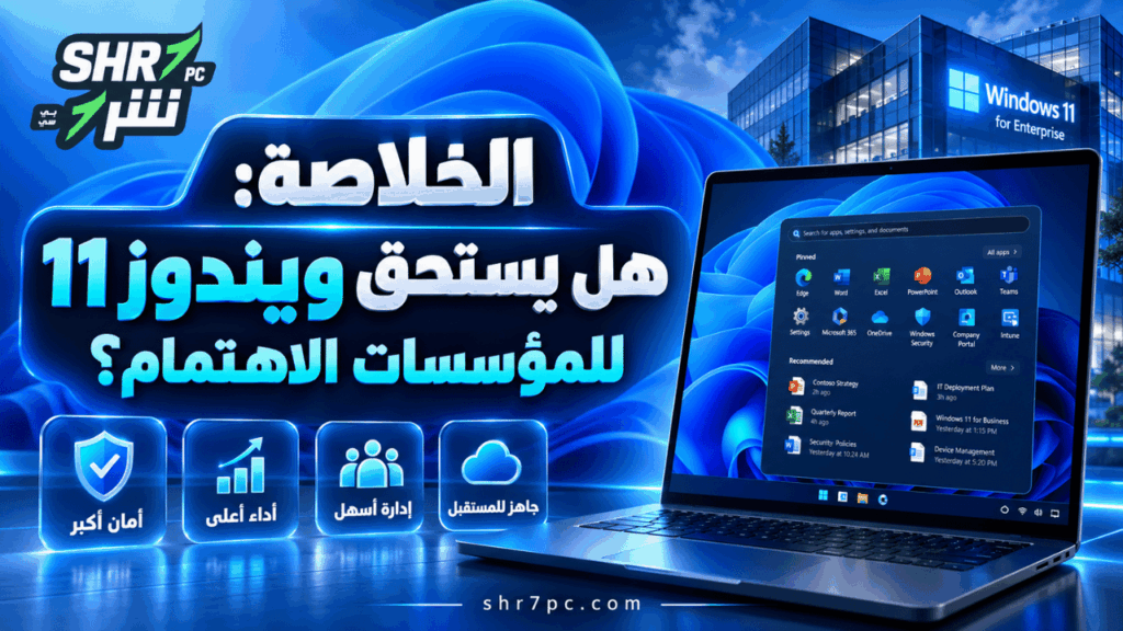 الخلاصة هل يستحق ويندوز 11 للمؤسسات الاهتمام؟